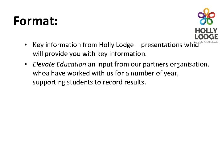 Format: • Key information from Holly Lodge – presentations which will provide you with