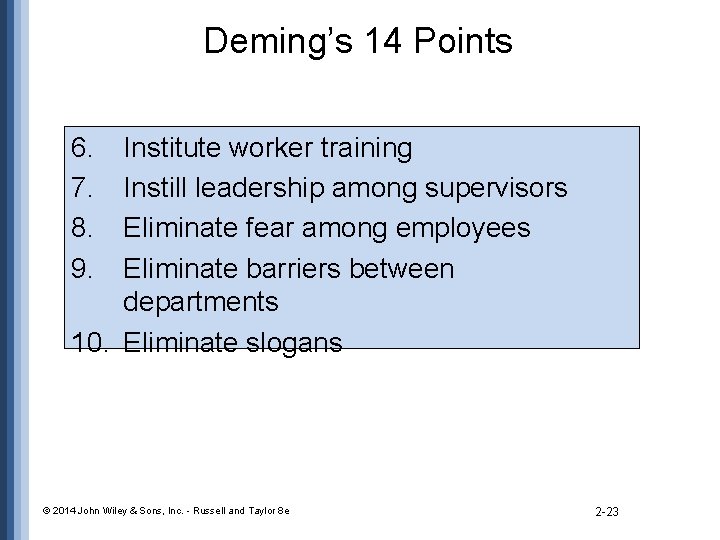 Deming’s 14 Points 6. 7. 8. 9. Institute worker training Instill leadership among supervisors