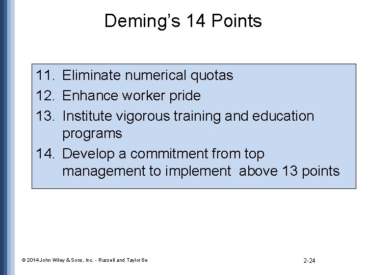 Deming’s 14 Points 11. Eliminate numerical quotas 12. Enhance worker pride 13. Institute vigorous