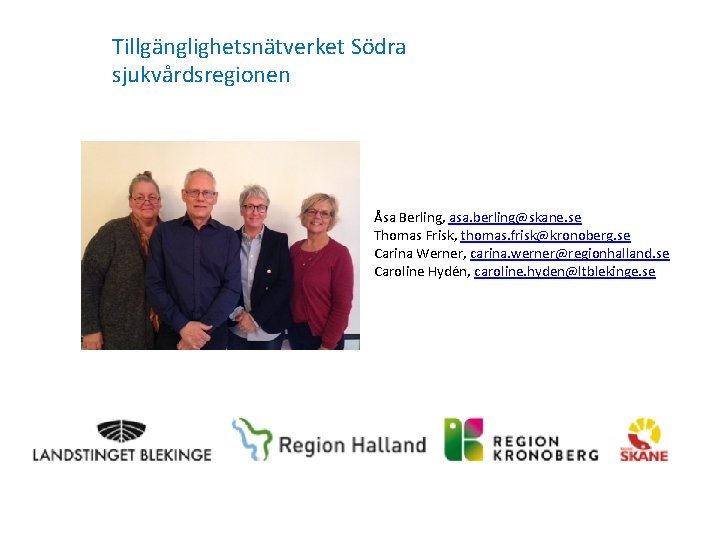 Tillgänglighetsnätverket Södra sjukvårdsregionen Åsa Berling, asa. berling@skane. se Thomas Frisk, thomas. frisk@kronoberg. se Carina