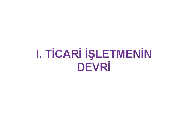 I. TİCARİ İŞLETMENİN DEVRİ 