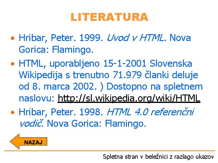 LITERATURA Hribar, Peter. 1999. Uvod v HTML. Nova Gorica: Flamingo. HTML, uporabljeno 15 -1