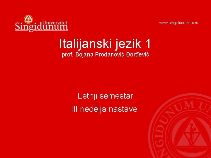 www. singidunum. ac. rs Italijanski jezik 1 prof. Bojana Prodanović Đorđević Letnji semestar III