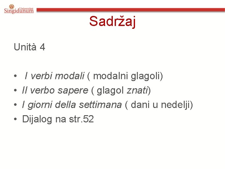 Sadržaj Unità 4 • • I verbi modali ( modalni glagoli) Il verbo sapere