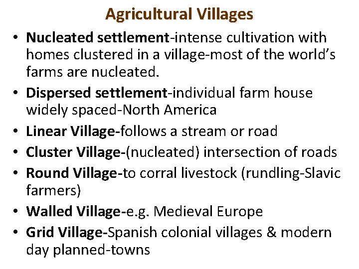 Agricultural Villages • Nucleated settlement-intense cultivation with homes clustered in a village-most of the