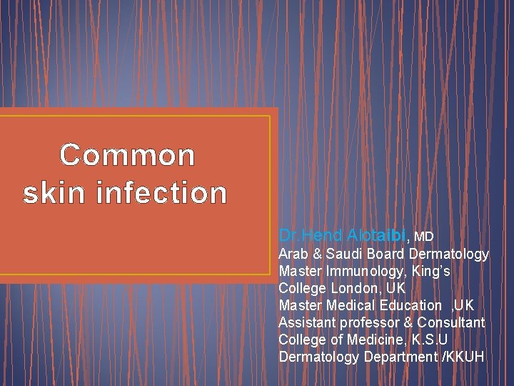 Common skin infection Dr. Hend Alotaibi, MD Arab & Saudi Board Dermatology Master Immunology,