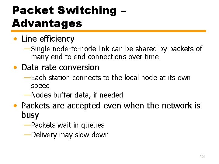 Packet Switching – Advantages • Line efficiency —Single node-to-node link can be shared by