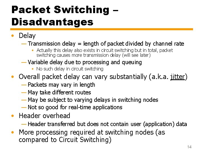 Packet Switching – Disadvantages • Delay — Transmission delay = length of packet divided