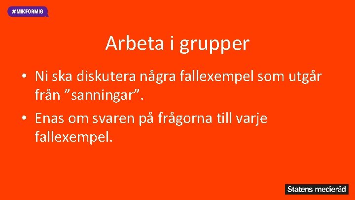 Arbeta i grupper • Ni ska diskutera några fallexempel som utgår från ”sanningar”. •