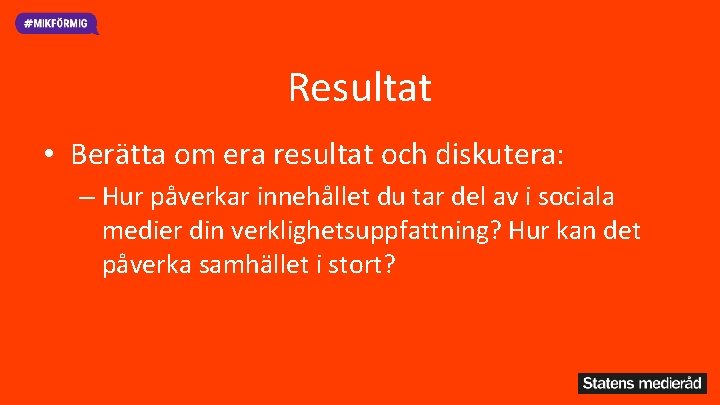 Resultat • Berätta om era resultat och diskutera: – Hur påverkar innehållet du tar