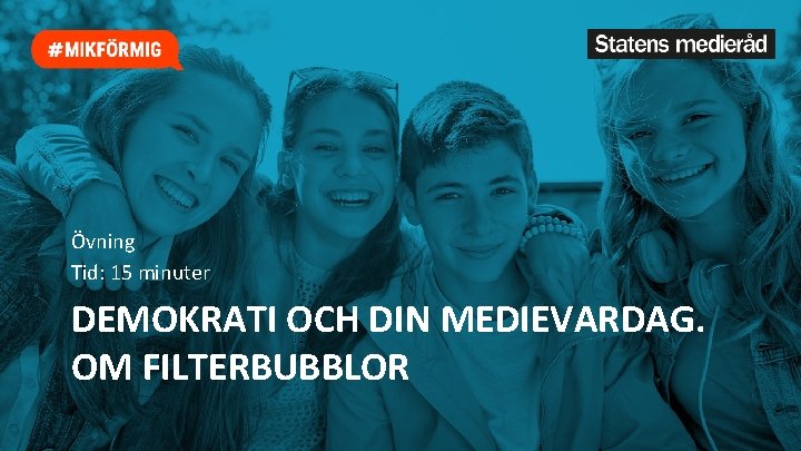 Övning Tid: 15 minuter DEMOKRATI OCH DIN MEDIEVARDAG. OM FILTERBUBBLOR 