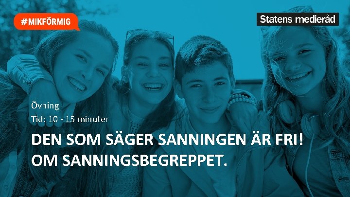 Övning Tid: 10 - 15 minuter DEN SOM SÄGER SANNINGEN ÄR FRI! OM SANNINGSBEGREPPET.