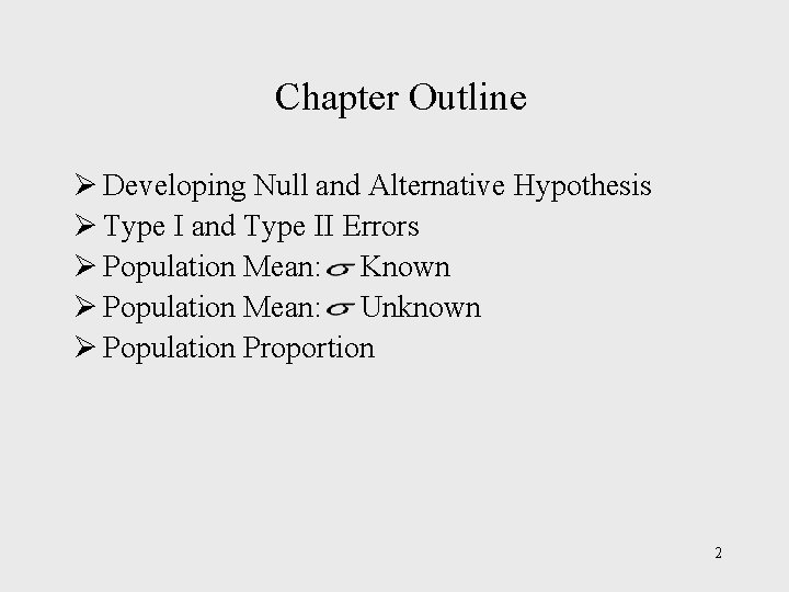 Chapter Outline Ø Developing Null and Alternative Hypothesis Ø Type I and Type II
