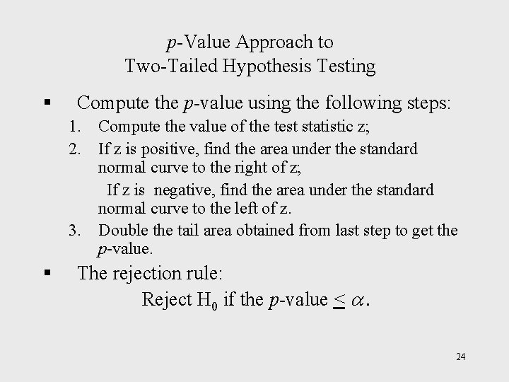 p-Value Approach to Two-Tailed Hypothesis Testing § Compute the p-value using the following steps: