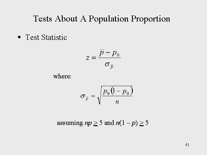 Tests About A Population Proportion § Test Statistic where: assuming np > 5 and