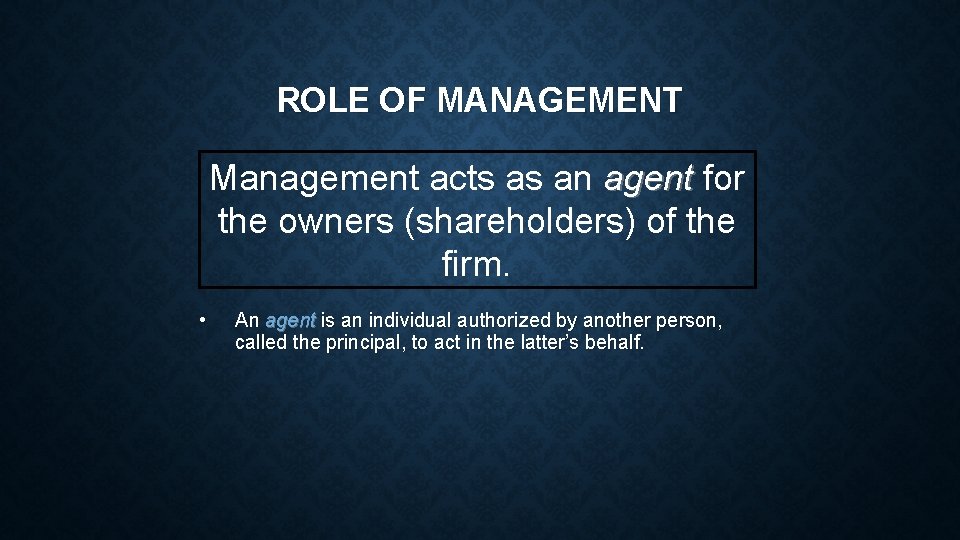 ROLE OF MANAGEMENT Management acts as an agent for agent the owners (shareholders) of