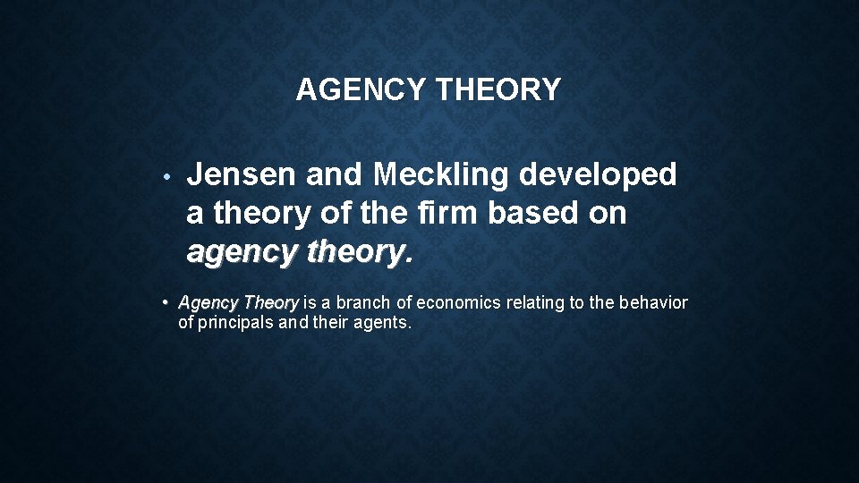 AGENCY THEORY • Jensen and Meckling developed a theory of the firm based on