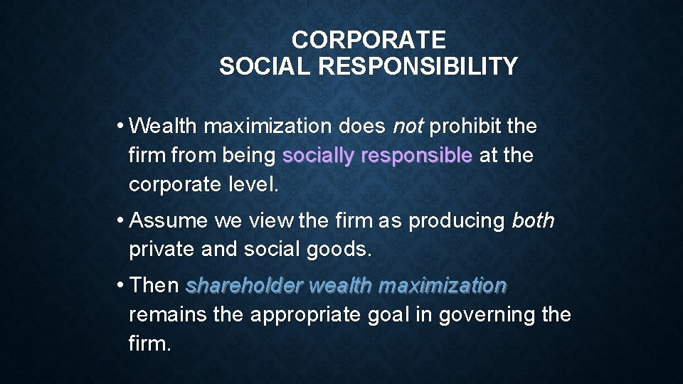 CORPORATE SOCIAL RESPONSIBILITY • Wealth maximization does not prohibit the firm from being socially