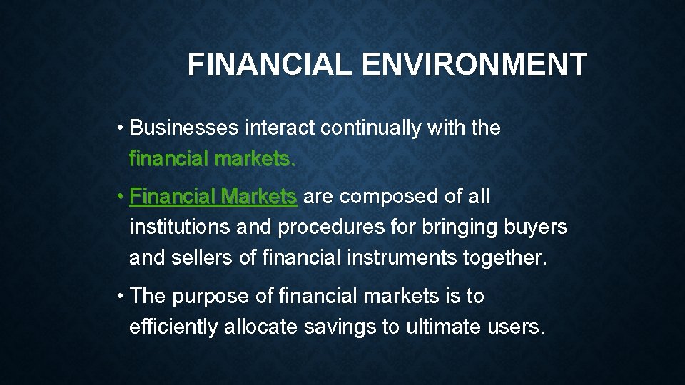 FINANCIAL ENVIRONMENT • Businesses interact continually with the financial markets. • Financial Markets are