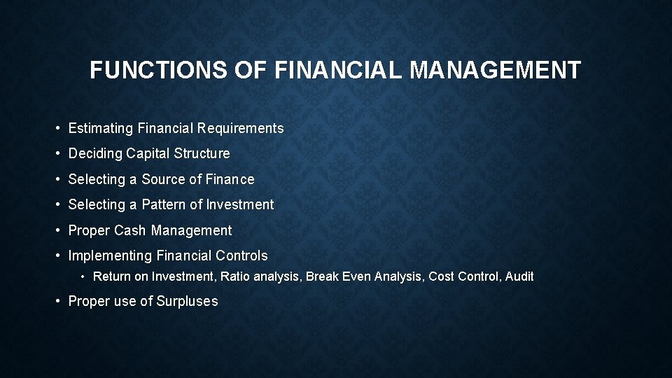 FUNCTIONS OF FINANCIAL MANAGEMENT • Estimating Financial Requirements • Deciding Capital Structure • Selecting