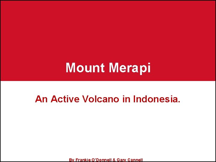Mount Merapi An Active Volcano in Indonesia. By Frankie O’Donnell & Gary Cannell 