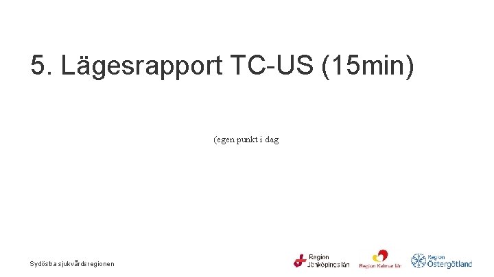 5. Lägesrapport TC-US (15 min) (egen punkt i dag Sydöstra sjukvårdsregionen 5. Lägesrapport TC-US (15 min) (egen punkt i dag Sydöstra sjukvårdsregionen