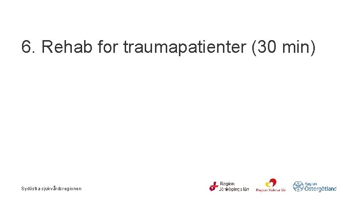  6. Rehab for traumapatienter (30 min) Sydöstra sjukvårdsregionen 