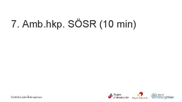  7. Amb. hkp. SÖSR (10 min) Sydöstra sjukvårdsregionen 