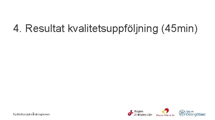  4. Resultat kvalitetsuppföljning (45 min) Sydöstra sjukvårdsregionen 