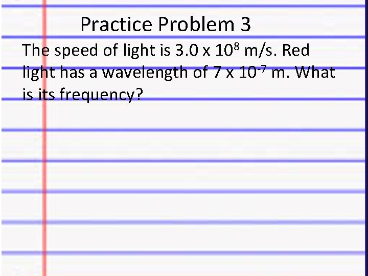 Practice Problem 3 The speed of light is 3. 0 x 108 m/s. Red
