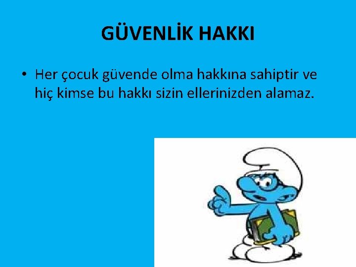 GÜVENLİK HAKKI • Her çocuk güvende olma hakkına sahiptir ve hiç kimse bu hakkı