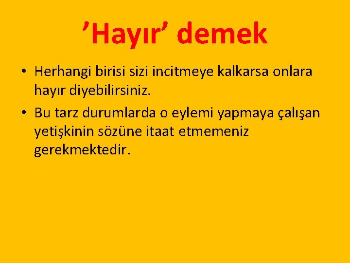 ’Hayır’ demek • Herhangi birisi sizi incitmeye kalkarsa onlara hayır diyebilirsiniz. • Bu tarz