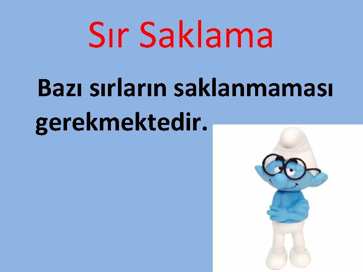 Sır Saklama Bazı sırların saklanmaması gerekmektedir. 