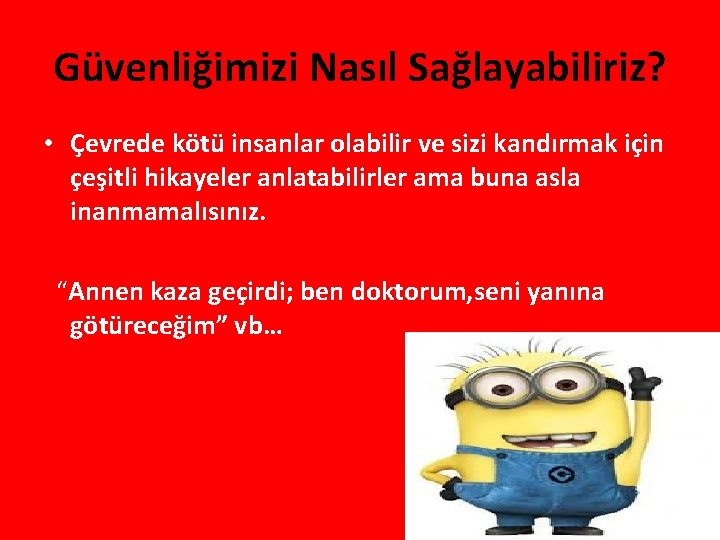 Güvenliğimizi Nasıl Sağlayabiliriz? • Çevrede kötü insanlar olabilir ve sizi kandırmak için çeşitli hikayeler