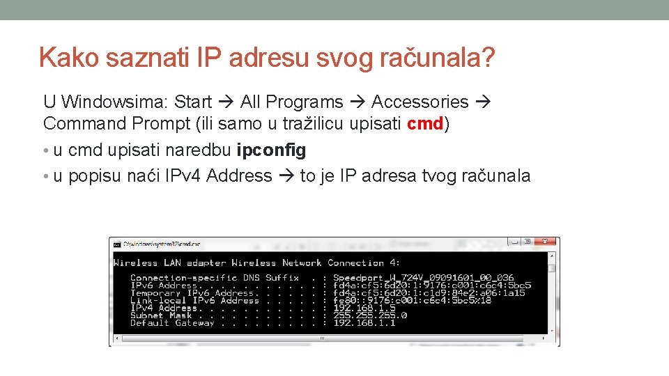 Kako saznati IP adresu svog računala? U Windowsima: Start All Programs Accessories Command Prompt Kako saznati IP adresu svog računala? U Windowsima: Start All Programs Accessories Command Prompt