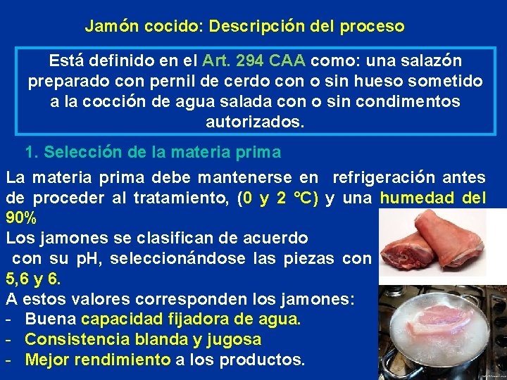 Jamón cocido: Descripción del proceso Está definido en el Art. 294 CAA como: una