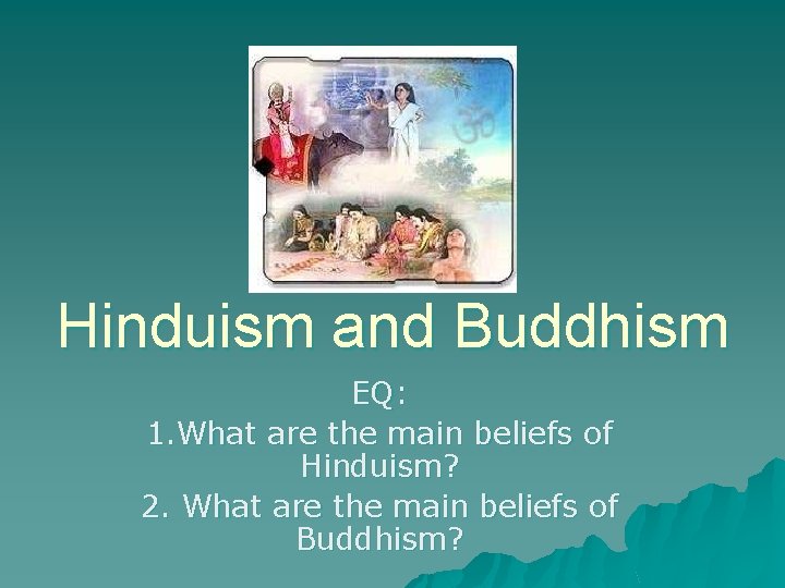 Hinduism and Buddhism EQ: 1. What are the main beliefs of Hinduism? 2. What