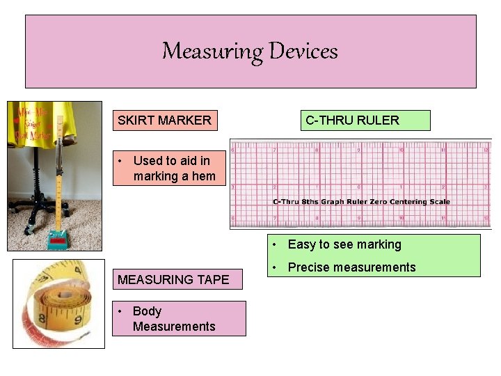 Measuring Devices SKIRT MARKER C-THRU RULER • Used to aid in marking a hem