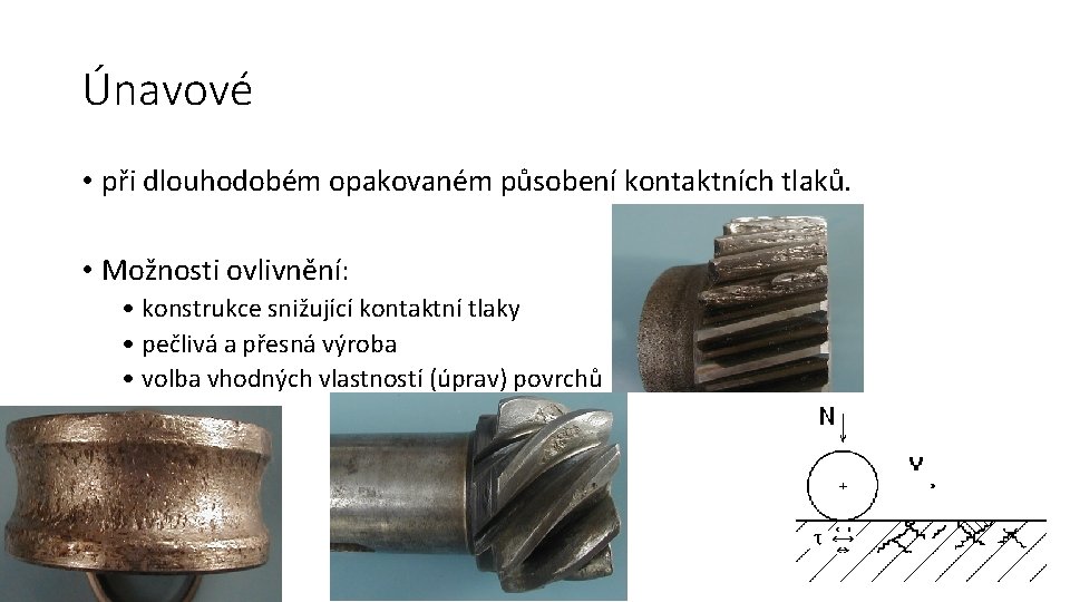 Únavové • při dlouhodobém opakovaném působení kontaktních tlaků. • Možnosti ovlivnění: • konstrukce snižující