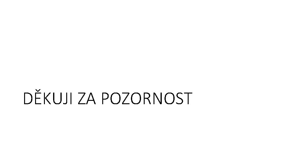 DĚKUJI ZA POZORNOST 