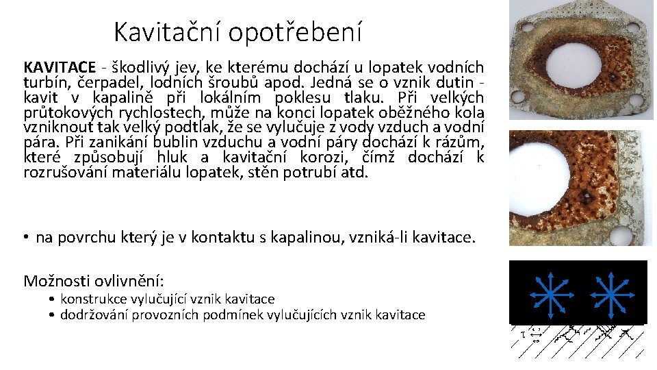 Kavitační opotřebení KAVITACE - škodlivý jev, ke kterému dochází u lopatek vodních turbín, čerpadel,