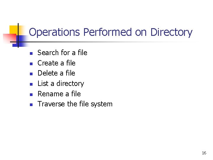 Operations Performed on Directory n n n Search for a file Create a file