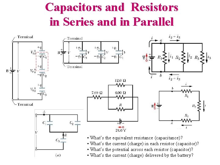 Capacitors and Resistors in Series and in Parallel • What’s the equivalent resistance (capacitance)?