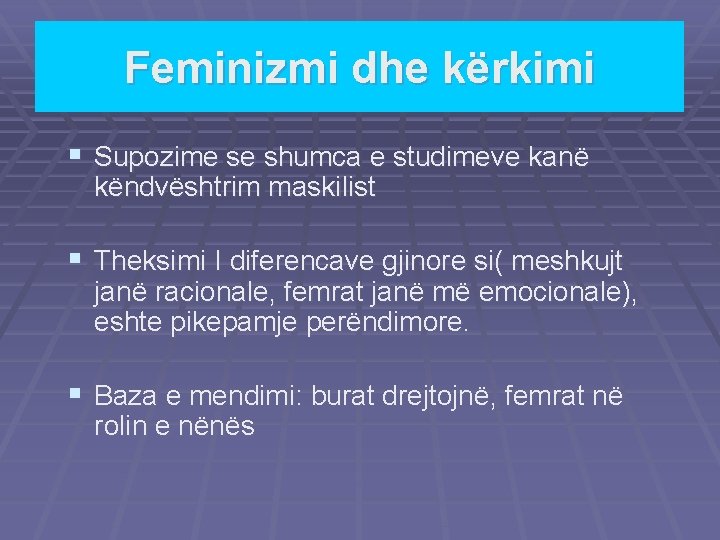 Feminizmi dhe kërkimi § Supozime se shumca e studimeve kanë këndvështrim maskilist § Theksimi