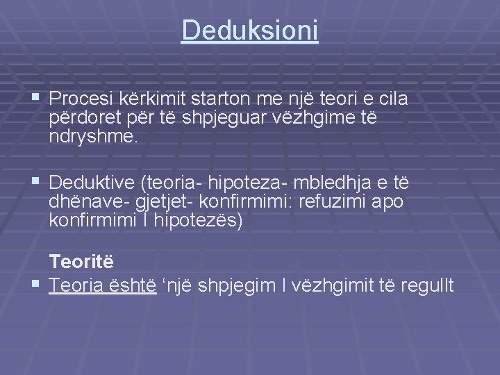 Deduksioni § Procesi kërkimit starton me një teori e cila përdoret për të shpjeguar