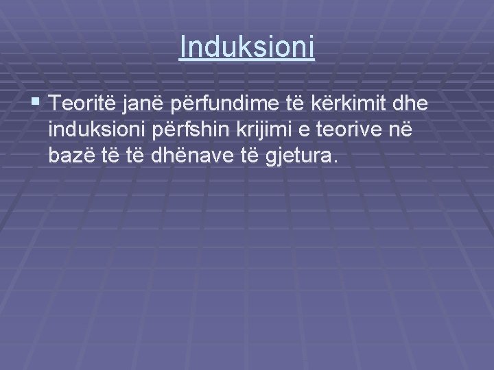 Induksioni § Teoritë janë përfundime të kërkimit dhe induksioni përfshin krijimi e teorive në