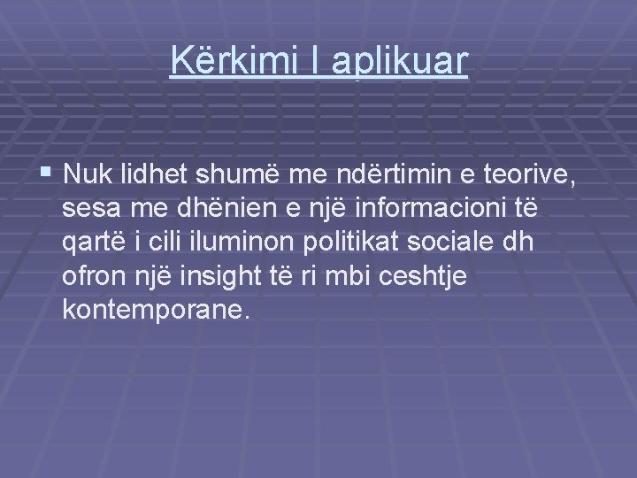 Kërkimi I aplikuar § Nuk lidhet shumë me ndërtimin e teorive, sesa me dhënien