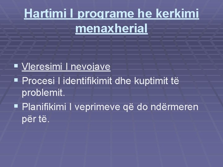 Hartimi I programe he kerkimi menaxherial § Vleresimi I nevojave § Procesi I identifikimit