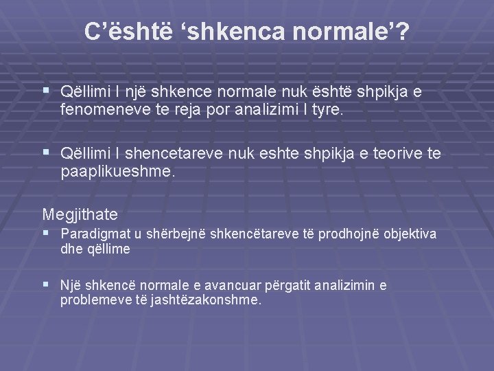 C’është ‘shkenca normale’? § Qëllimi I një shkence normale nuk është shpikja e fenomeneve