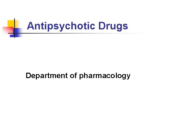 Antipsychotic Drugs Department of pharmacology 